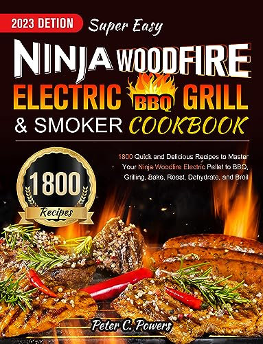 Super Easy Ninja Woodfire Electric BBQ Grill & Smoker Cookbook 2023: 1800 Quick and Delicious Recipes to Master Your Ninja Woodfire Electric Pellet to ... Dehydrate, and Broil (English Edition)