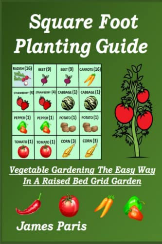 Square Foot Planting Guide: Vegetable Gardening The Easy Way - In A Raised Bed Grid Garden (No Dig Gardening Techniques)