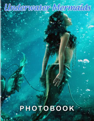 Underwater Mermaids Photography Book: Picture Book Of An Amazing And Magical Creature With 40 Wonderful Photos Inside | Gifts For Home Decoration Or Relaxation