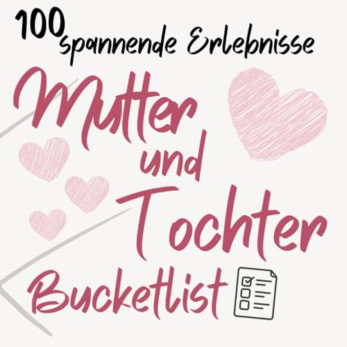 100 spannende Erlebnisse-Mutter und Tochter Bucketlist, Unvergessliche Momente schaffen, Die ultimative Mutter-Tochter Erlebnisliste mit 100 aufregenden Abenteuern