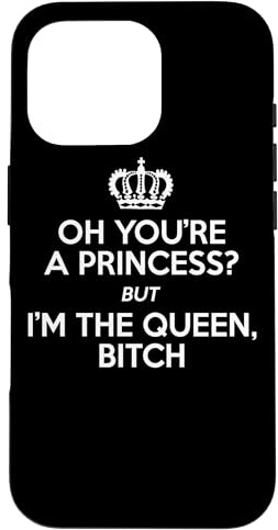 Oh You're A Princess But I'm The Queen Bitch - Lustig Hülle für iPhone 16 Pro