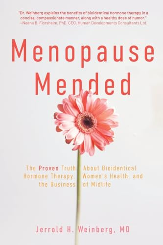 Menopause Mended: The Proven Truth About Bioidentitcal Hormone Therapy, Women’s Health, and the Business of Midlife