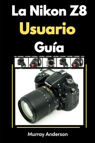 La Nikon Z8 Usuario Guía: Comprender los modos, las Configuraciones y los Consejos de disparo Para ayudar a capturar Fotos impresionantes para principiantes (Murrays Camera Guides, Band 4)
