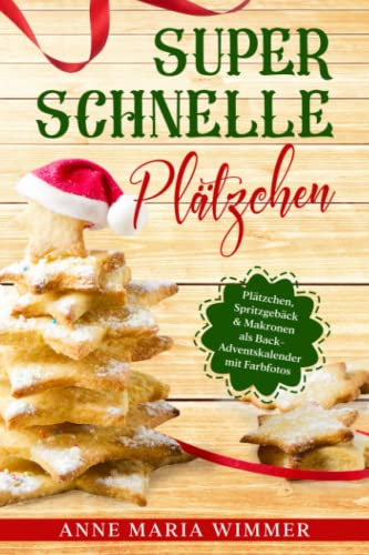 Super schnelle Plätzchen: Plätzchen, Spritzgebäck & Makronen als Back-Advents-Kalender mit Farbfotos