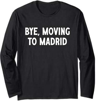Bye, Moving To Madrid Long Sleeve T-Shirt