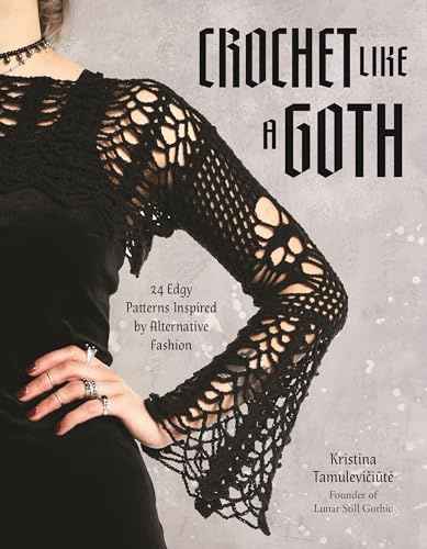 Crochet Like a Goth: 24 Edgy Patterns Inspired by Alternative Fashion