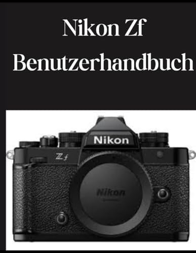 Nikon Zf Benutzerhandbuch: Ein praktischer Leitfaden zum Fotografieren und Videografieren mit der Zf