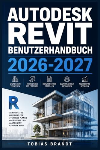 AUTODESK REVIT BENUTZERHANDBUCH 2026-2027: Ein praktisches Schritt-für-Schritt Handbuch für die schnelle Einrichtung und einen reibungslosen Betrieb für Anfänger