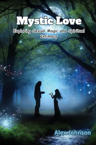 Mystic Love: Exploring Sexual Magic and Spiritual Intimacy