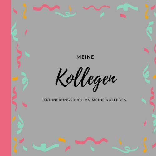 Meine Kollegen Ein Erinnerungsbuch an meine Kollegen: Abschiedsgeschenk für Kollegen zum Abschied Jobwechsel Rente Elternzeit I Erinnerungsbuch an Kollegen und die Arbeit