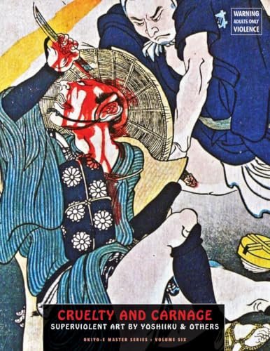 Cruelty And Carnage: Superviolent Art by Yoshiiku & Others (Ukiyo-e Master Series)
