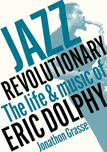 Jazz Revolutionary: The Life & Music of Eric Dolphy
