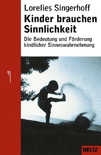 Kinder brauchen Sinnlichkeit: Die Bedeutung und Förderung kindlicher Sinneswahrnehmung (Beltz Taschenbuch / Ratgeber)