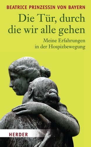 Die Tür, durch die wir alle gehen: Meine Erfahrung in der Hospizbewegung: Meine Erfahrungen in der Hospizbewegung