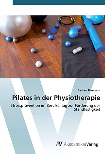 Pilates in der Physiotherapie: Stressprävention im Berufsalltag zur Förderung der Standfestigkeit