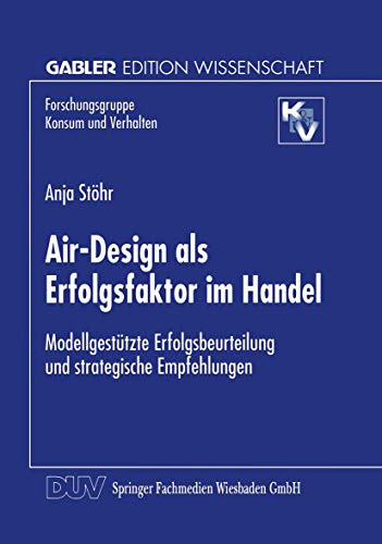 Air-Design als Erfolgsfaktor im Handel: Modellgestützte Erfolgsbeurteilung und Strategische Empfehlungen (Forschungsgruppe Konsum und Verhalten) (German Edition)