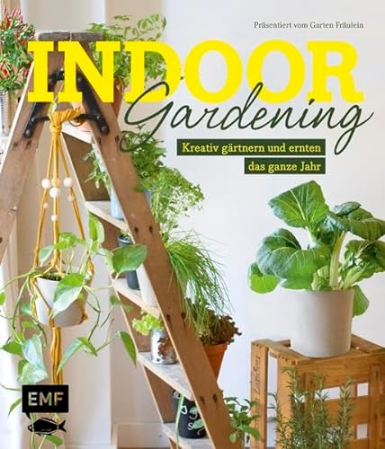 Indoor Gardening: Kreativ gärtnern und ernten das ganze Jahr: Gemüse, Pilze, Sprossen und Co.