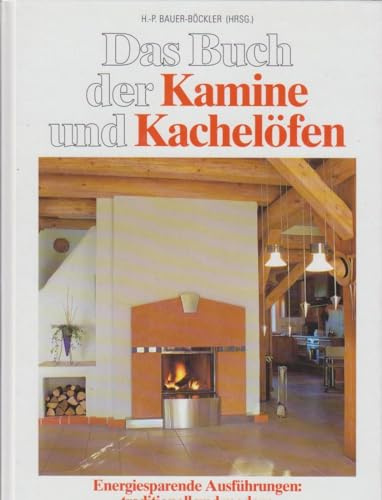 Das Buch der Kamine und Kachelöfen: Energiesparende Ausführungen: traditionell und modern