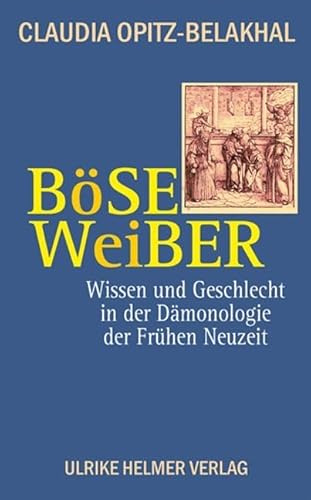 Böse Weiber: Wissen und Geschlecht in der frühneuzeitlichen Dämonologie