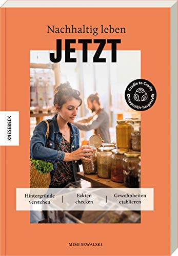 Nachhaltig leben jetzt!: Hintergründe verstehen - Fakten checken - Gewohnheiten etablieren. Für Einsteiger und Fortgeschrittene