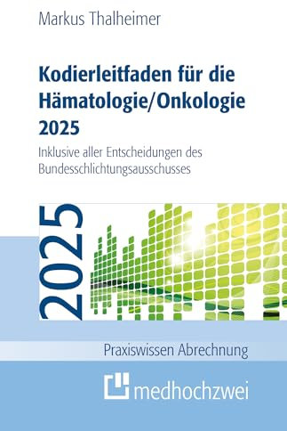 Kodierleitfaden für die Hämatologie/Onkologie 2025: Einschließlich Stammzelltransplantation und Gerinnungsstörungen. Definitionen, Hitlisten und ... Entscheidungen des (Praxiswissen Abrechnung)