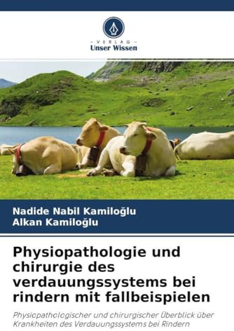 Physiopathologie und chirurgie des verdauungssystems bei rindern mit fallbeispielen: Physiopathologischer und chirurgischer Überblick über Krankheiten des Verdauungssystems bei Rindern
