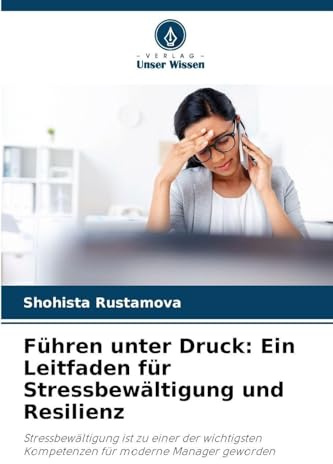 Führen unter Druck: Ein Leitfaden für Stressbewältigung und Resilienz: Stressbewältigung ist zu einer der wichtigsten Kompetenzen für moderne Manager geworden