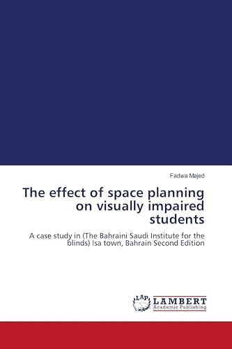 The effect of space planning on visually impaired students: A case study in (The Bahraini Saudi Institute for the blinds) Isa town, Bahrain Second Edition