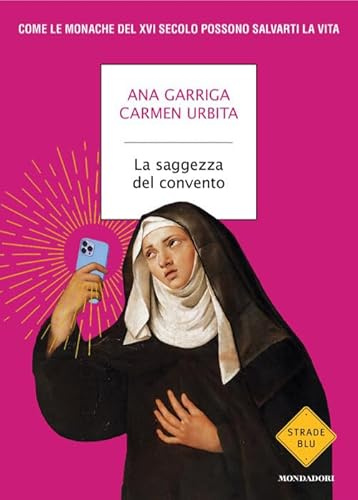 La saggezza del convento. Come le monache del XVI secolo possono salvarti la vita (Strade blu. Fiction)