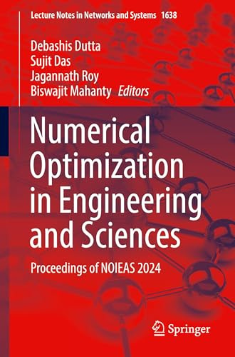 Numerical Optimization in Engineering and Sciences: Proceedings of NOIEAS 2024 (Lecture Notes in Networks and Systems, 1638)