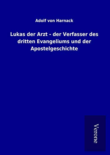 Lukas der Arzt - der Verfasser des dritten Evangeliums und der Apostelgeschichte
