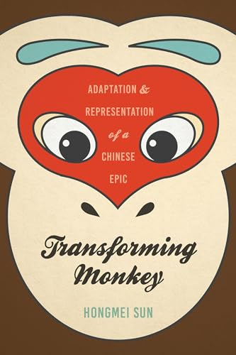 Transforming Monkey: Adaptation and Representation of a Chinese Epic (Modern Language Initiative Books xx)