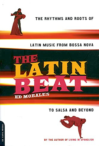 The Latin Beat: The Rhythms and Roots of Latin Music, from Bossa Nova to Salsa and Beyond