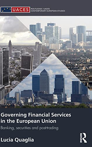 Governing Financial Services in the European Union: Banking, Securities and Post-Trading (Routledge/Uaces Contemporary European Studies, 12, Band 12)