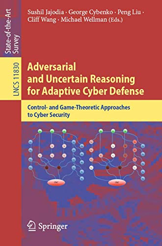 Adversarial and Uncertain Reasoning for Adaptive Cyber Defense: Control- and Game-Theoretic Approaches to Cyber Security (Security and Cryptology)