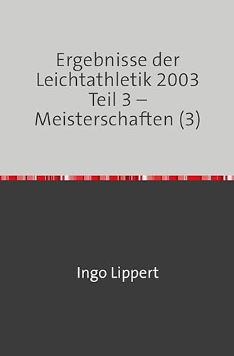 Ergebnisse der Leichtathletik 2003 Teil 3 – Meisterschaften (3)