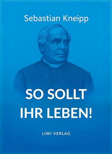 Sebastian Kneipp: So sollt ihr leben!: Neuausgabe in modernem Schriftbild
