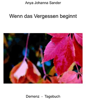 Wenn das Vergessen beginnt: Demenz Tagebuch
