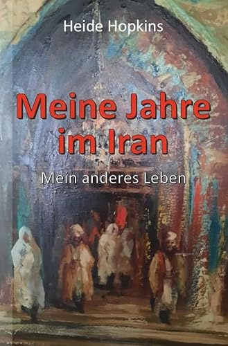 Meine Jahre im Iran: Mein anderes Leben