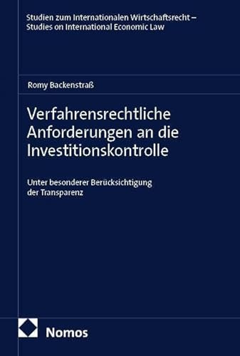 Verfahrensrechtliche Anforderungen an die Investitionskontrolle: Unter besonderer Berücksichtigung der Transparenz (Studien zum Internationalen ... – Studies on International Economic Law)