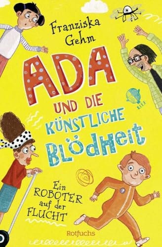 Ada und die Künstliche Blödheit – Ein Roboter auf der Flucht: Lustige Kinderbuchreihe ab 10 Jahren (Ada und die Künstliche Blödheit-Serie, Band 1)