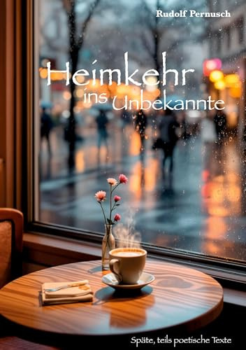 Heimkehr ins Unbekannte: Späte, teils poetische Texte