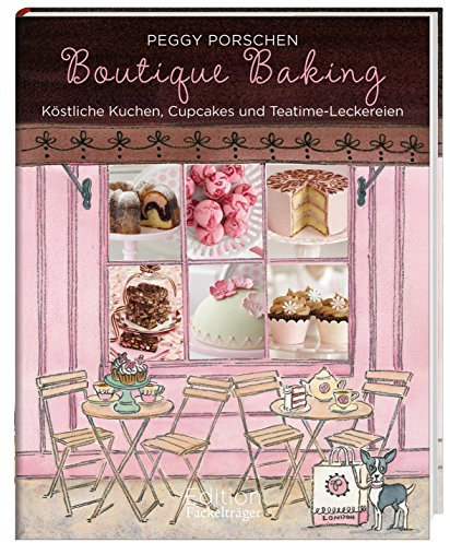 Boutique Baking: Köstliche Kuchen, Cupcakes und Teatime-Leckereien