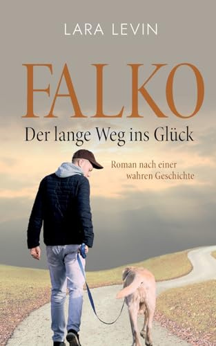 Falko: Der lange Weg ins Glück: Nach einer wahren Geschichte