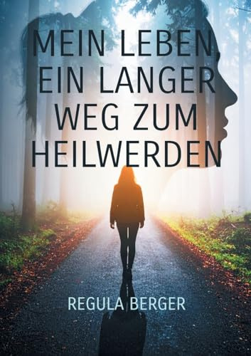 Mein Leben, ein langer Weg zum Heilwerden: Ein persönlicher Heilweg unter anderem durch die Kräfte von Tönen und Silben, Worten, Mantren und Menschen. ... Weg der posttraumatischen Lebensbewältigung