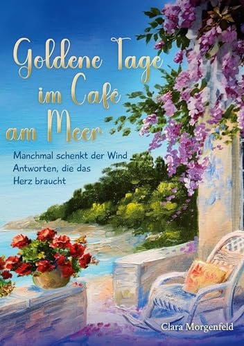 Goldene Tage im Café am Meer: Manchmal schenkt der Wind Antworten, die das Herz braucht (Vier Jahreszeiten im kleinen Café am Meer)