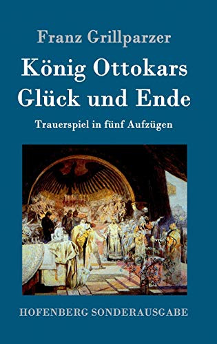 König Ottokars Glück und Ende: Trauerspiel in fünf Aufzügen