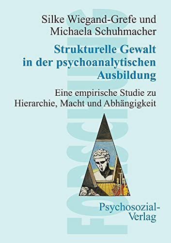 Strukturelle Gewalt in der psychoanalytischen Ausbildung. Eine empirische Studie zu Hierarchie, Macht und Abhängigkeit (Forschung psychosozial)