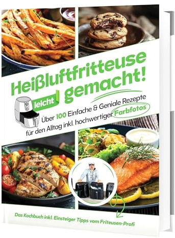 Heißluftfritteuse leicht gemacht! Für Anfänger: 100+ schnelle & gesunde Rezepte | Einfach fettarm kochen mit Profi-Einsteigerwissen (Überarbeitete Ausgabe)