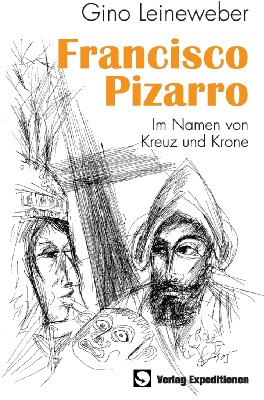 Francisco Pizarro: Im Namen von Kreuz und Krone
